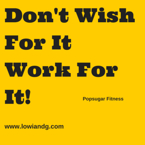 Don't Wish For ItWork For It!