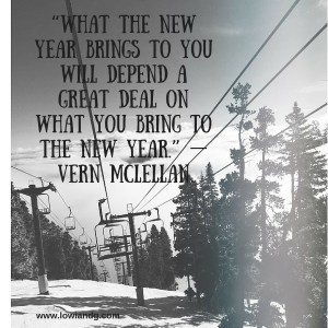 “What the New Year brings to you will depend a great deal on what you bring to the New Year.” — Vern McLellan
