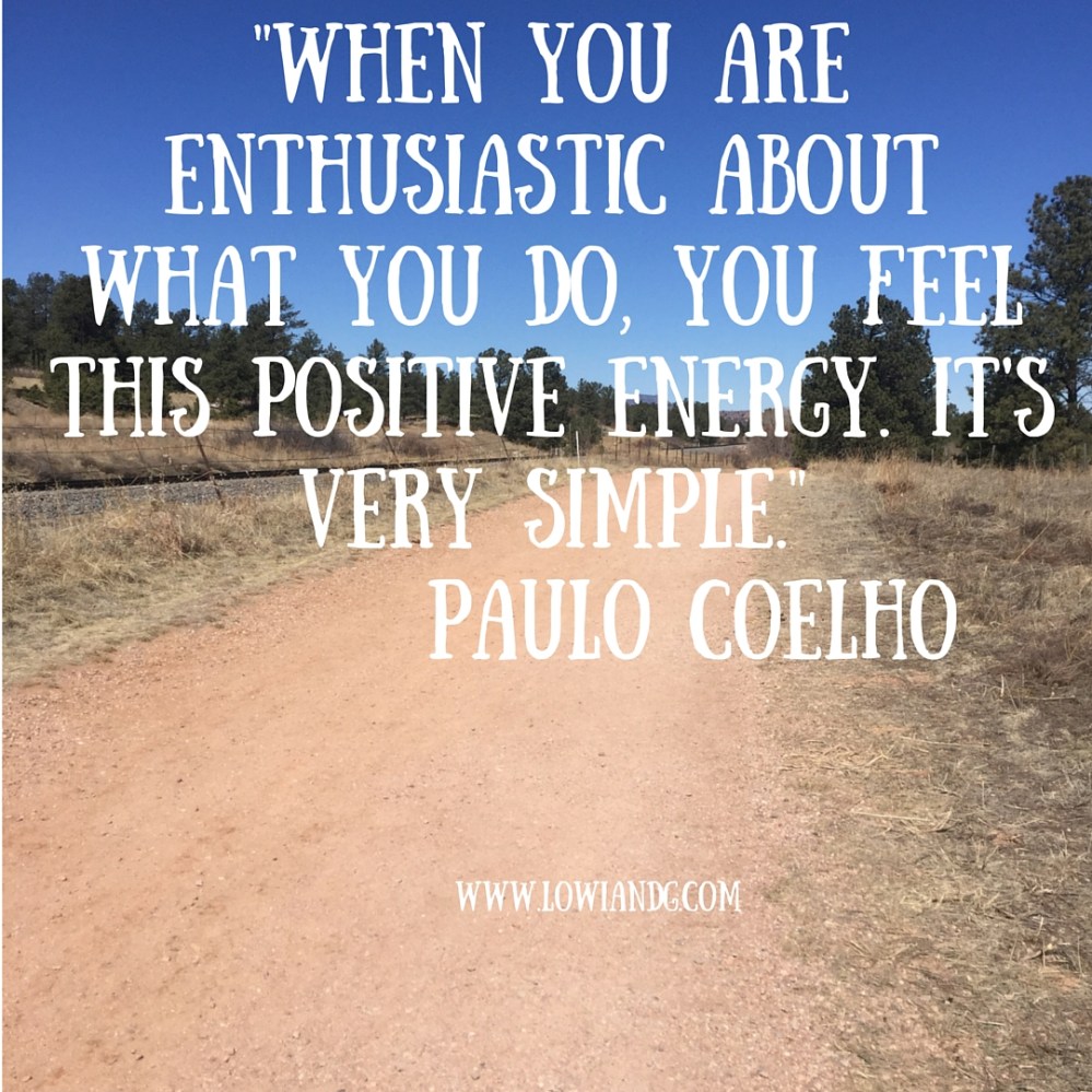 %22When you are enthusiastic about what you do, you feel this positive energy. It's very simple.%22 Paulo Coelho