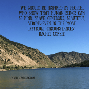 %22We should be inspired by people... who show that human beings can be kind, brave, generous, beautiful, strong-even in the most difficult circumstances.%22Rachel Corrie